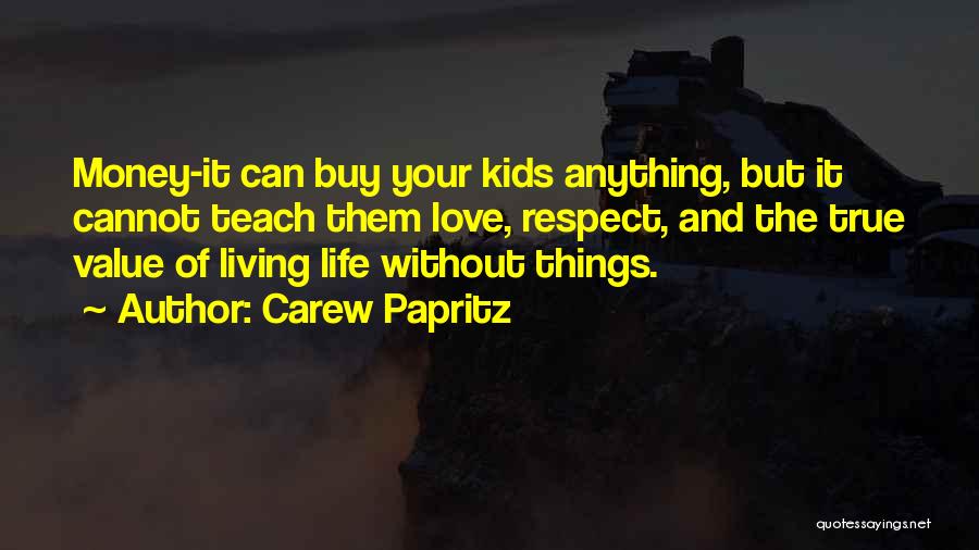 Carew Papritz Quotes: Money-it Can Buy Your Kids Anything, But It Cannot Teach Them Love, Respect, And The True Value Of Living Life