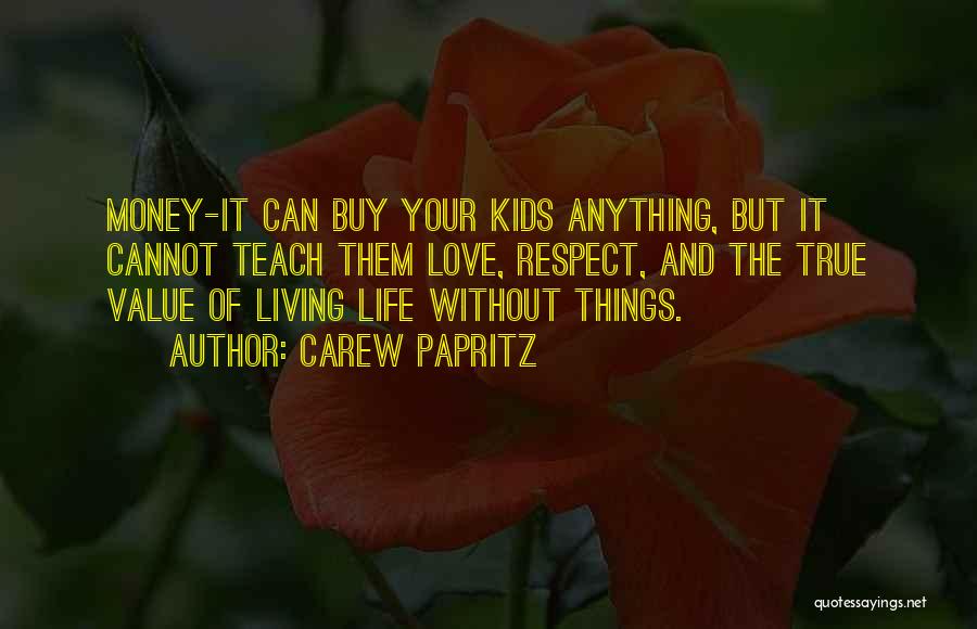 Carew Papritz Quotes: Money-it Can Buy Your Kids Anything, But It Cannot Teach Them Love, Respect, And The True Value Of Living Life