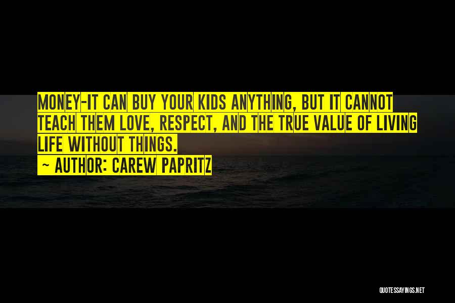 Carew Papritz Quotes: Money-it Can Buy Your Kids Anything, But It Cannot Teach Them Love, Respect, And The True Value Of Living Life