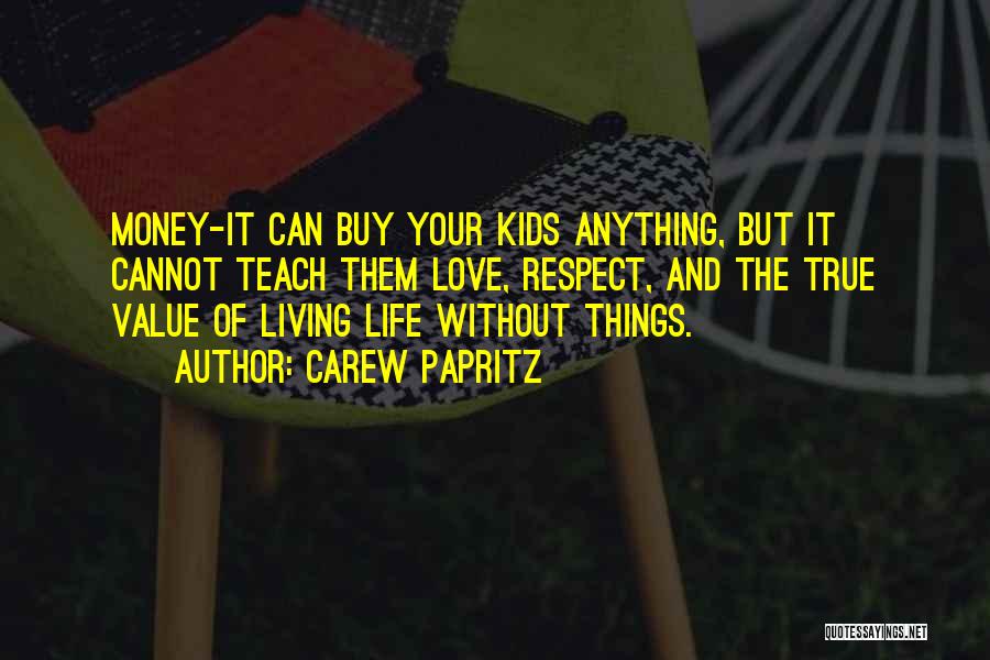 Carew Papritz Quotes: Money-it Can Buy Your Kids Anything, But It Cannot Teach Them Love, Respect, And The True Value Of Living Life