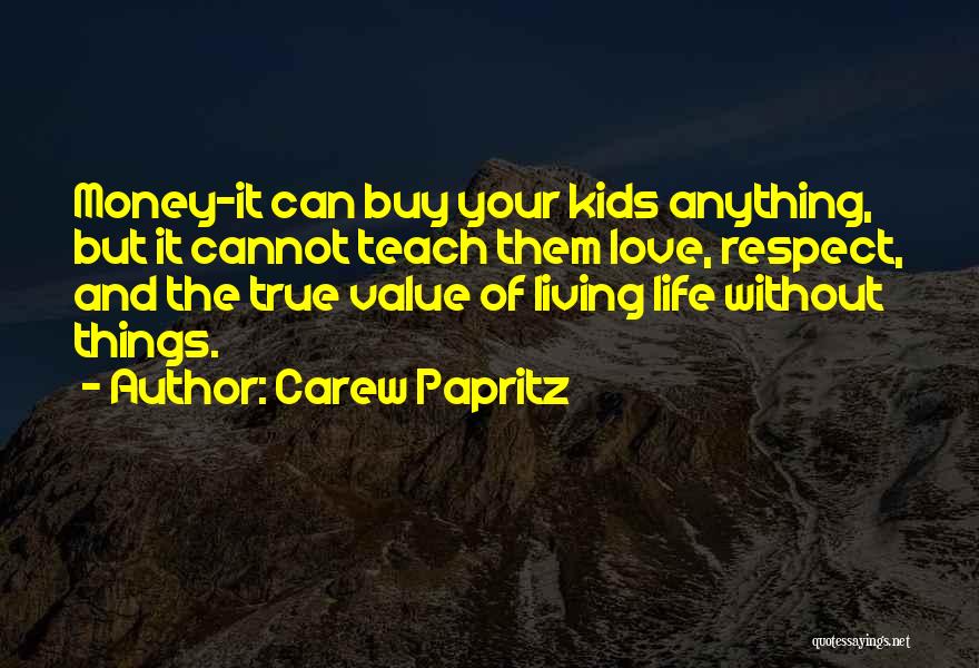 Carew Papritz Quotes: Money-it Can Buy Your Kids Anything, But It Cannot Teach Them Love, Respect, And The True Value Of Living Life