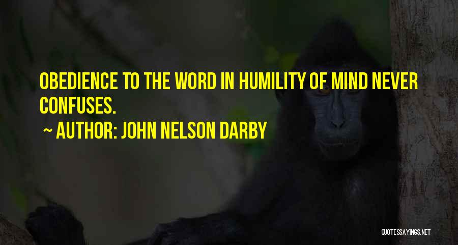 John Nelson Darby Quotes: Obedience To The Word In Humility Of Mind Never Confuses.