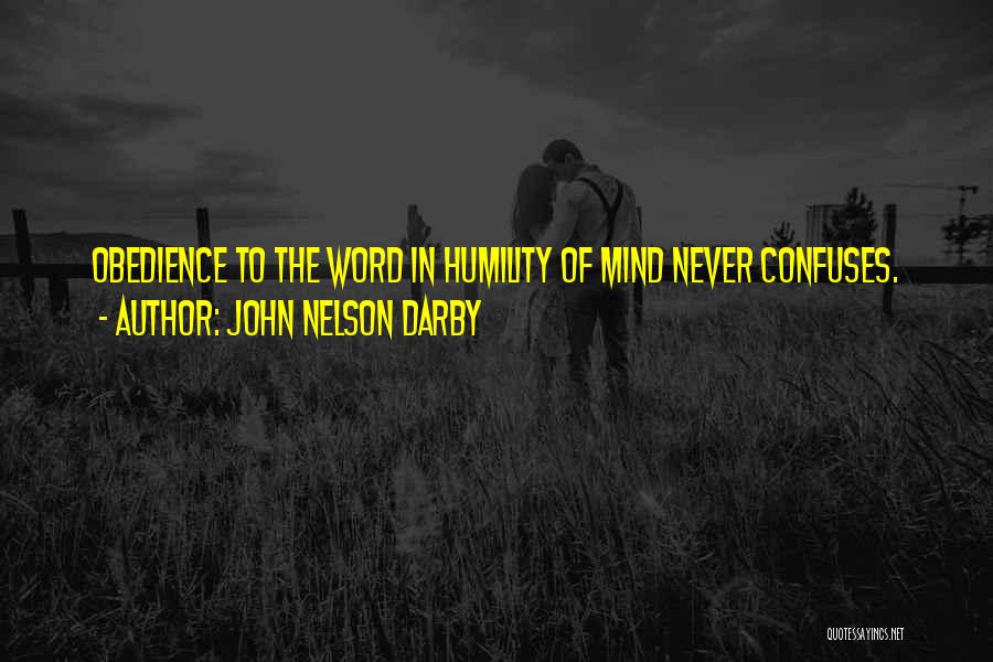 John Nelson Darby Quotes: Obedience To The Word In Humility Of Mind Never Confuses.