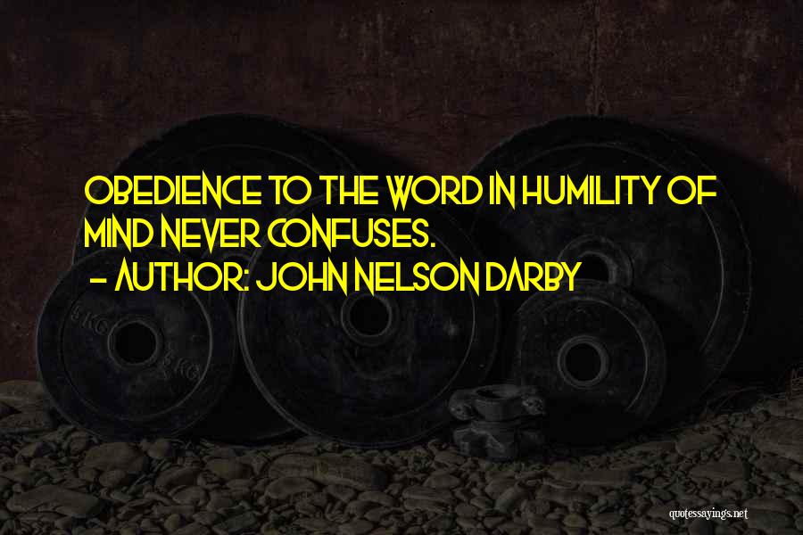 John Nelson Darby Quotes: Obedience To The Word In Humility Of Mind Never Confuses.
