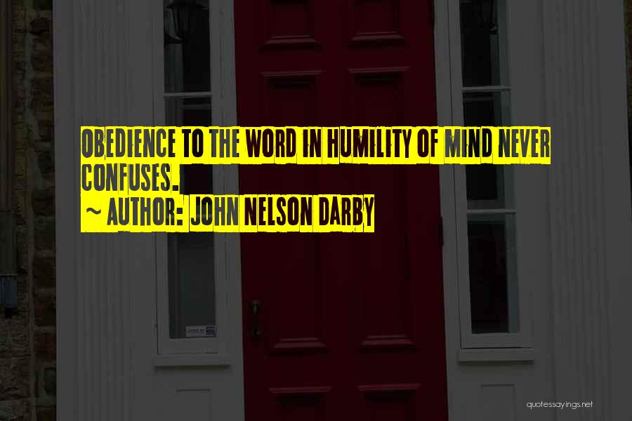 John Nelson Darby Quotes: Obedience To The Word In Humility Of Mind Never Confuses.