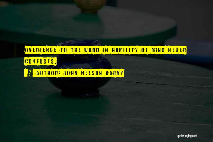 John Nelson Darby Quotes: Obedience To The Word In Humility Of Mind Never Confuses.