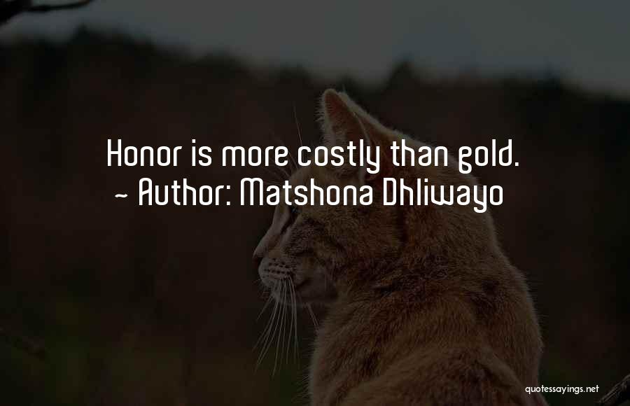 Matshona Dhliwayo Quotes: Honor Is More Costly Than Gold.