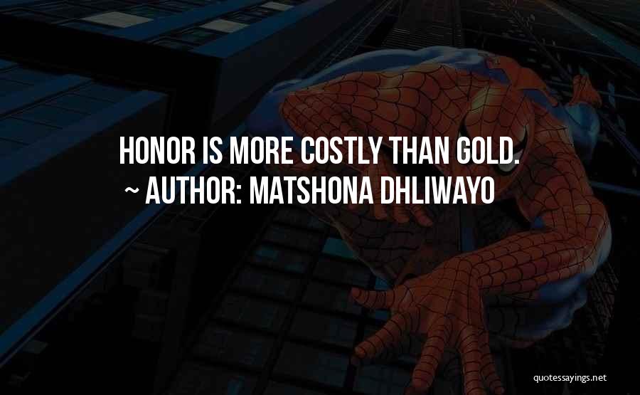Matshona Dhliwayo Quotes: Honor Is More Costly Than Gold.