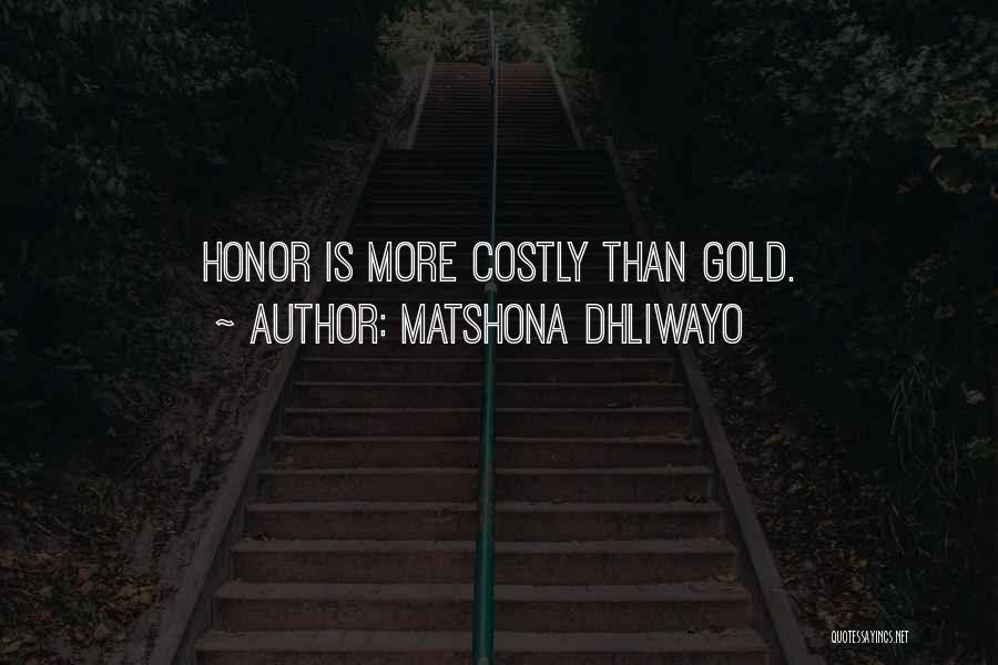 Matshona Dhliwayo Quotes: Honor Is More Costly Than Gold.