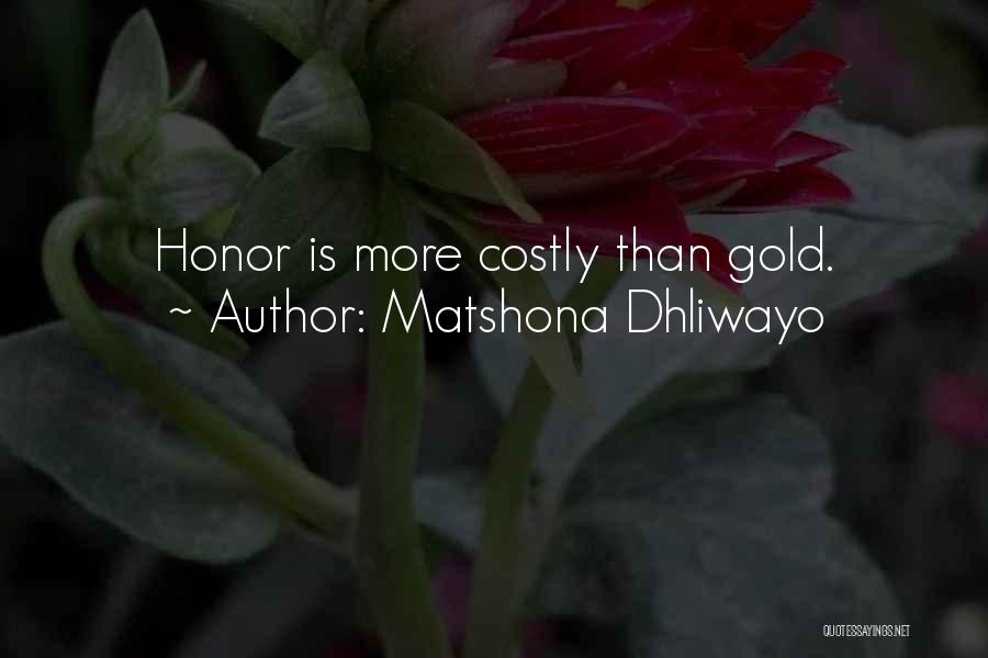 Matshona Dhliwayo Quotes: Honor Is More Costly Than Gold.