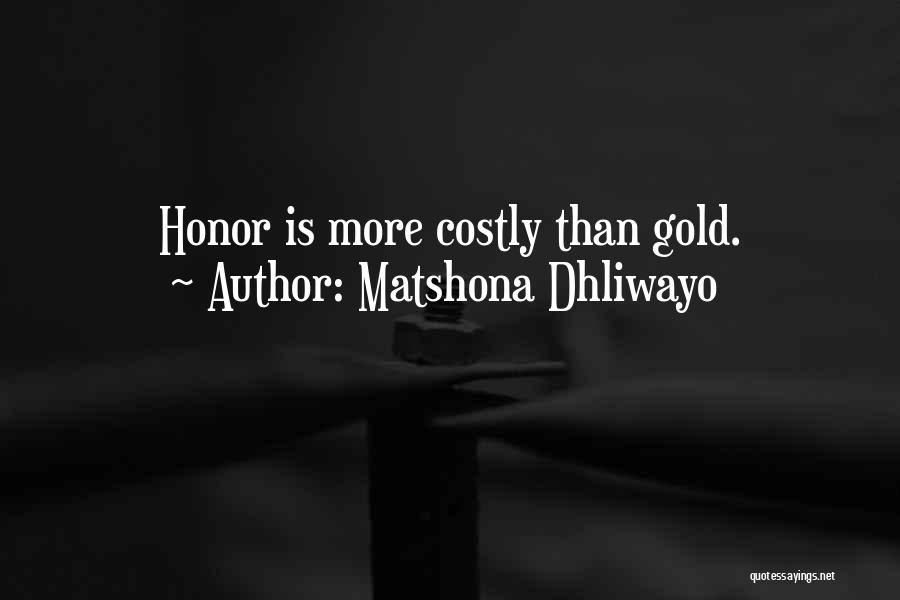 Matshona Dhliwayo Quotes: Honor Is More Costly Than Gold.