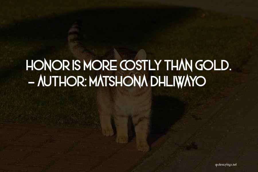 Matshona Dhliwayo Quotes: Honor Is More Costly Than Gold.