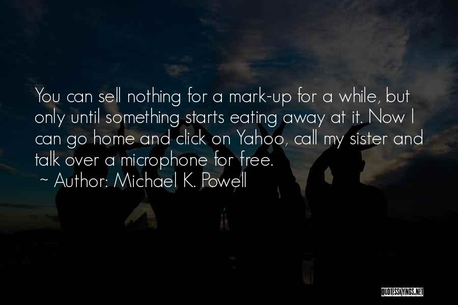 Michael K. Powell Quotes: You Can Sell Nothing For A Mark-up For A While, But Only Until Something Starts Eating Away At It. Now