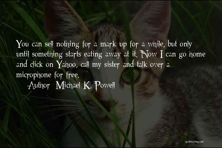 Michael K. Powell Quotes: You Can Sell Nothing For A Mark-up For A While, But Only Until Something Starts Eating Away At It. Now