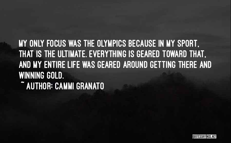 Cammi Granato Quotes: My Only Focus Was The Olympics Because In My Sport, That Is The Ultimate. Everything Is Geared Toward That, And