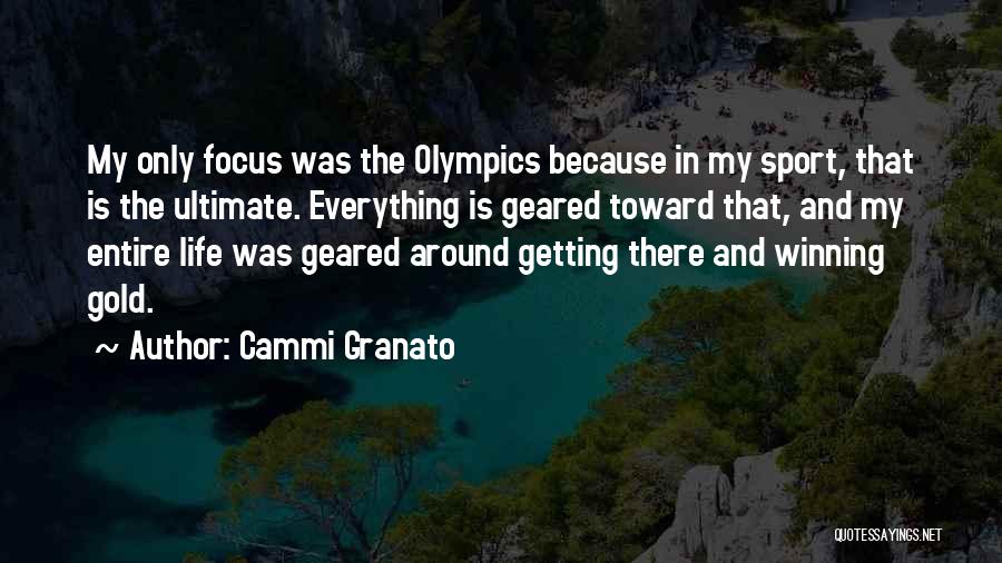 Cammi Granato Quotes: My Only Focus Was The Olympics Because In My Sport, That Is The Ultimate. Everything Is Geared Toward That, And