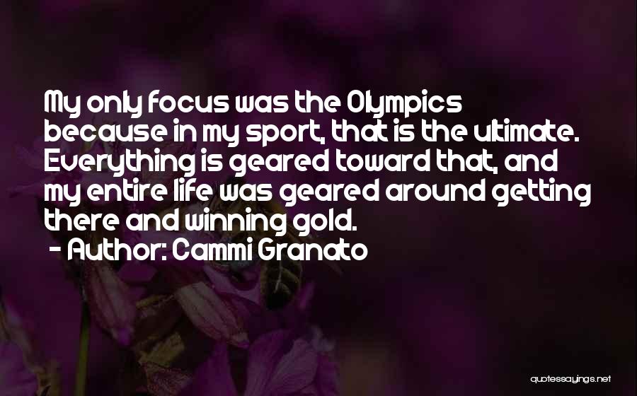 Cammi Granato Quotes: My Only Focus Was The Olympics Because In My Sport, That Is The Ultimate. Everything Is Geared Toward That, And