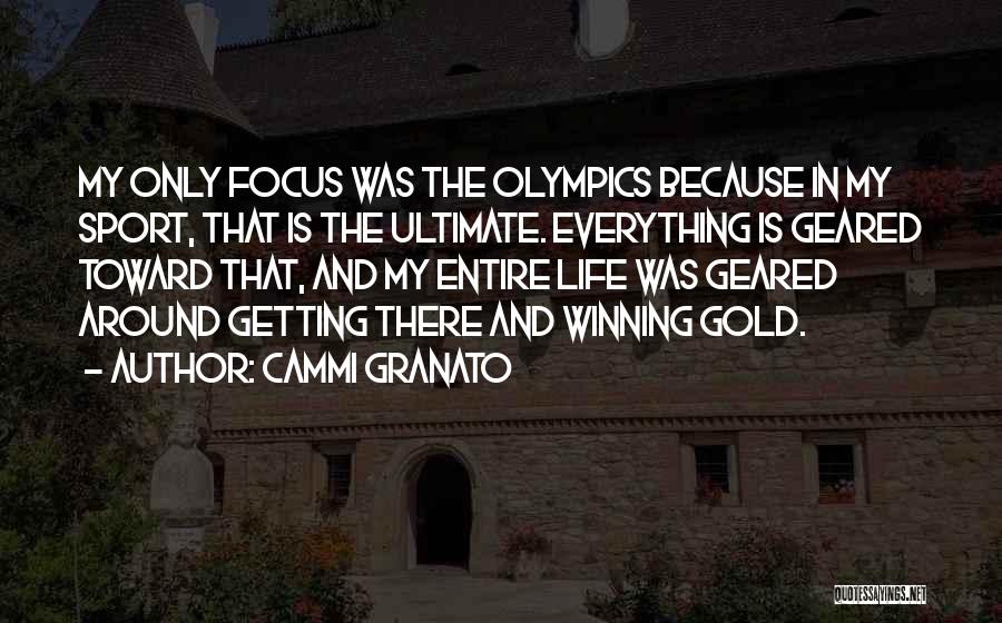 Cammi Granato Quotes: My Only Focus Was The Olympics Because In My Sport, That Is The Ultimate. Everything Is Geared Toward That, And