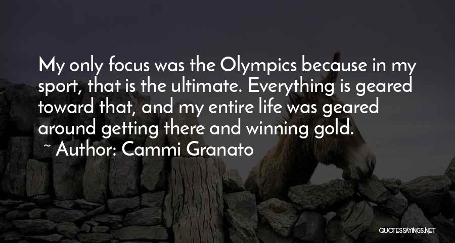 Cammi Granato Quotes: My Only Focus Was The Olympics Because In My Sport, That Is The Ultimate. Everything Is Geared Toward That, And