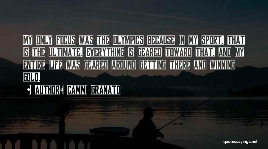 Cammi Granato Quotes: My Only Focus Was The Olympics Because In My Sport, That Is The Ultimate. Everything Is Geared Toward That, And