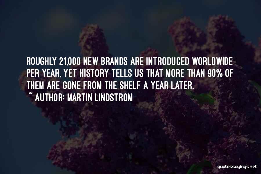 Martin Lindstrom Quotes: Roughly 21,000 New Brands Are Introduced Worldwide Per Year, Yet History Tells Us That More Than 90% Of Them Are