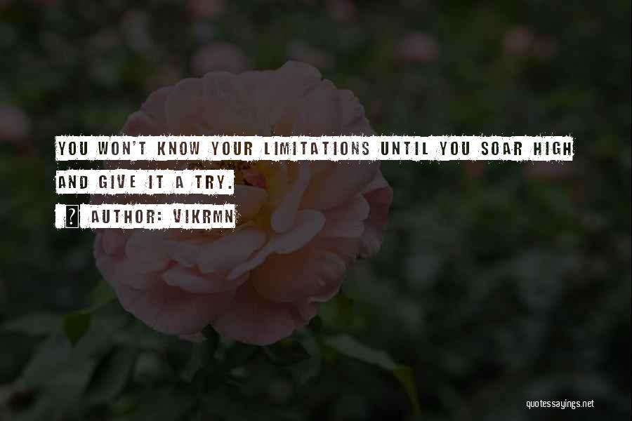 Vikrmn Quotes: You Won't Know Your Limitations Until You Soar High And Give It A Try.