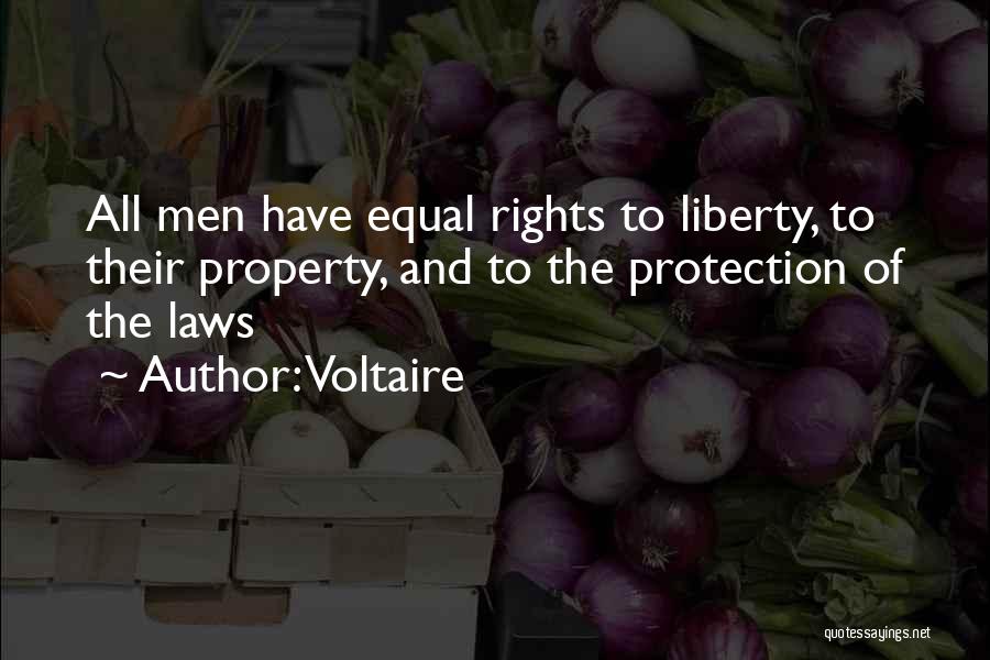 Voltaire Quotes: All Men Have Equal Rights To Liberty, To Their Property, And To The Protection Of The Laws