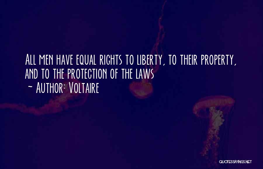 Voltaire Quotes: All Men Have Equal Rights To Liberty, To Their Property, And To The Protection Of The Laws