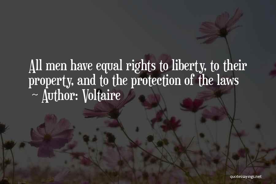 Voltaire Quotes: All Men Have Equal Rights To Liberty, To Their Property, And To The Protection Of The Laws