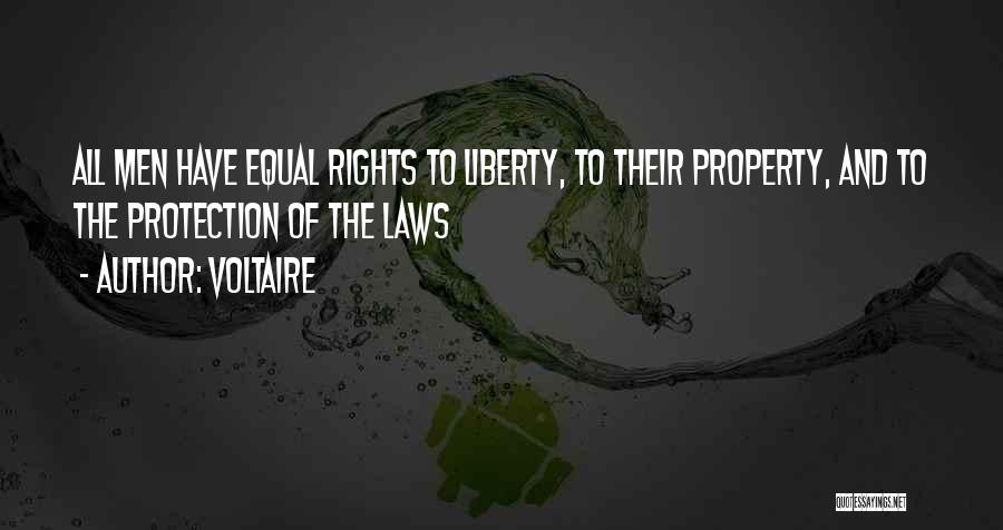 Voltaire Quotes: All Men Have Equal Rights To Liberty, To Their Property, And To The Protection Of The Laws