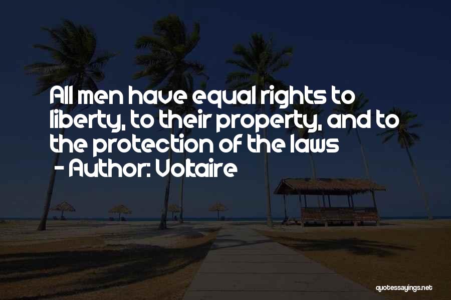 Voltaire Quotes: All Men Have Equal Rights To Liberty, To Their Property, And To The Protection Of The Laws