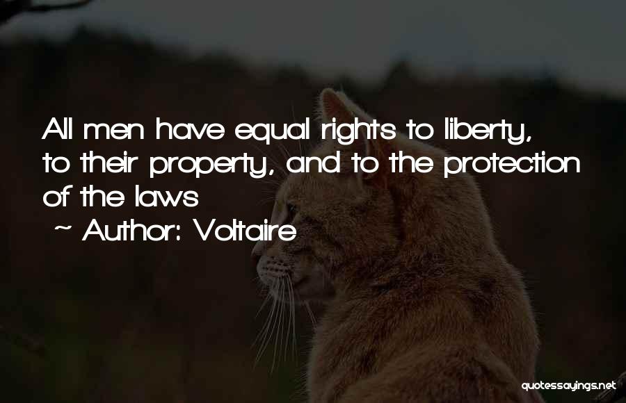 Voltaire Quotes: All Men Have Equal Rights To Liberty, To Their Property, And To The Protection Of The Laws