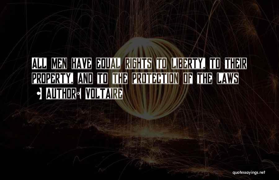 Voltaire Quotes: All Men Have Equal Rights To Liberty, To Their Property, And To The Protection Of The Laws