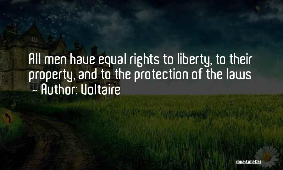 Voltaire Quotes: All Men Have Equal Rights To Liberty, To Their Property, And To The Protection Of The Laws