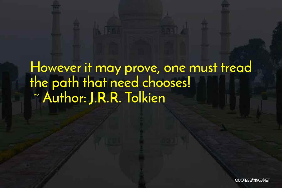 J.R.R. Tolkien Quotes: However It May Prove, One Must Tread The Path That Need Chooses!