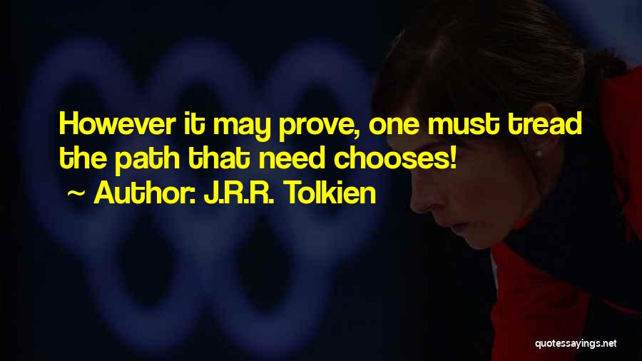 J.R.R. Tolkien Quotes: However It May Prove, One Must Tread The Path That Need Chooses!