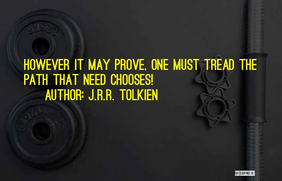 J.R.R. Tolkien Quotes: However It May Prove, One Must Tread The Path That Need Chooses!