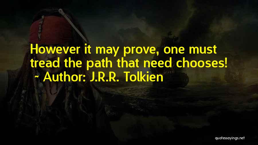 J.R.R. Tolkien Quotes: However It May Prove, One Must Tread The Path That Need Chooses!