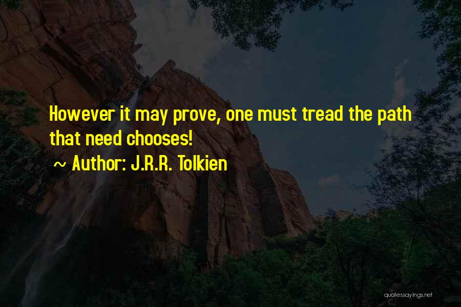 J.R.R. Tolkien Quotes: However It May Prove, One Must Tread The Path That Need Chooses!