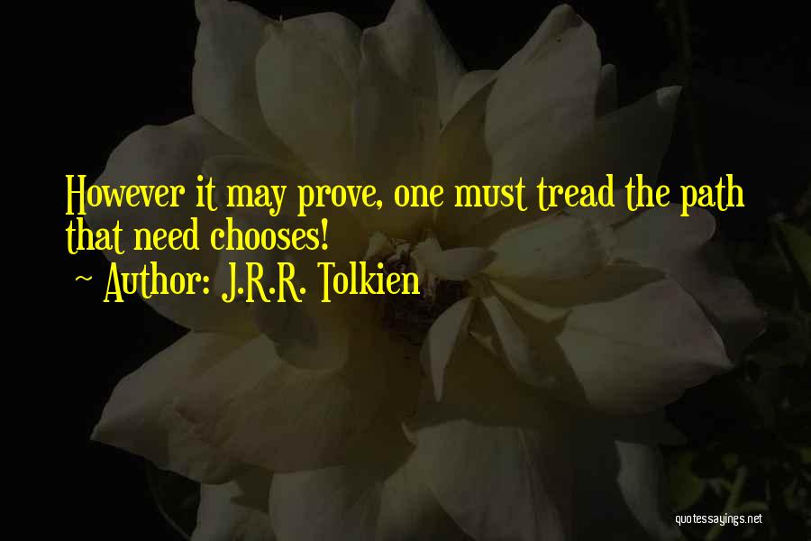 J.R.R. Tolkien Quotes: However It May Prove, One Must Tread The Path That Need Chooses!