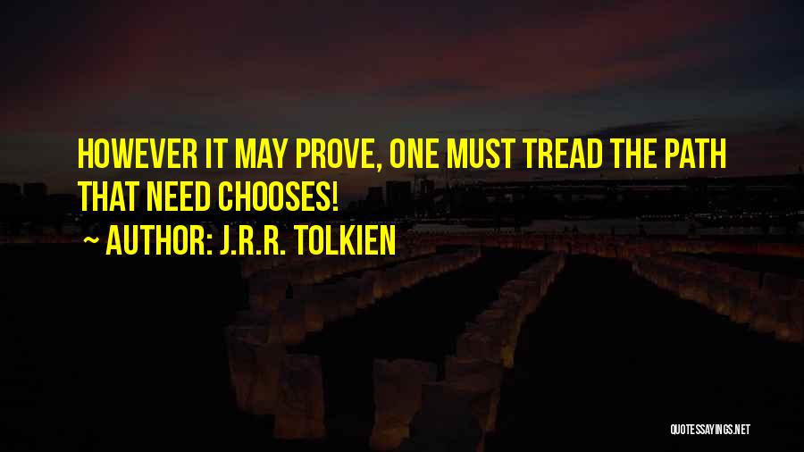 J.R.R. Tolkien Quotes: However It May Prove, One Must Tread The Path That Need Chooses!