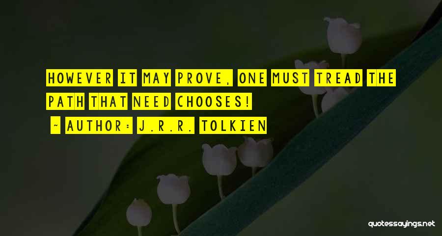 J.R.R. Tolkien Quotes: However It May Prove, One Must Tread The Path That Need Chooses!