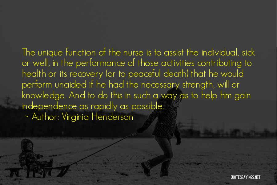 Virginia Henderson Quotes: The Unique Function Of The Nurse Is To Assist The Individual, Sick Or Well, In The Performance Of Those Activities