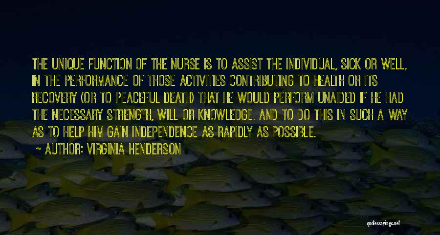 Virginia Henderson Quotes: The Unique Function Of The Nurse Is To Assist The Individual, Sick Or Well, In The Performance Of Those Activities