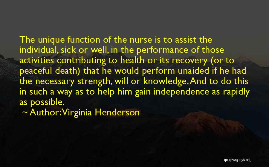 Virginia Henderson Quotes: The Unique Function Of The Nurse Is To Assist The Individual, Sick Or Well, In The Performance Of Those Activities