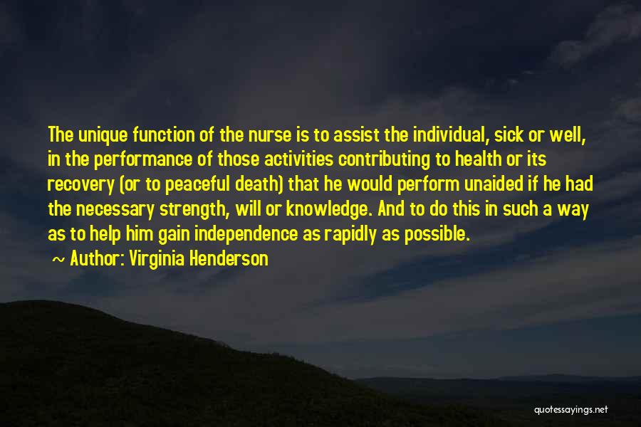 Virginia Henderson Quotes: The Unique Function Of The Nurse Is To Assist The Individual, Sick Or Well, In The Performance Of Those Activities