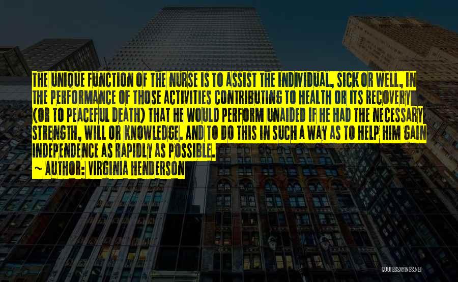 Virginia Henderson Quotes: The Unique Function Of The Nurse Is To Assist The Individual, Sick Or Well, In The Performance Of Those Activities