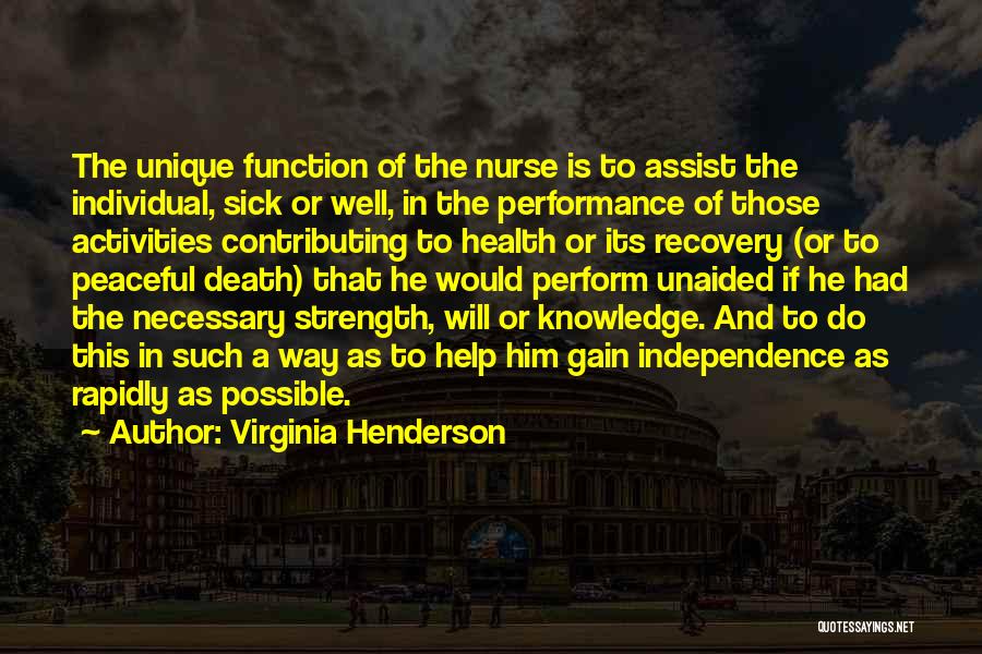 Virginia Henderson Quotes: The Unique Function Of The Nurse Is To Assist The Individual, Sick Or Well, In The Performance Of Those Activities