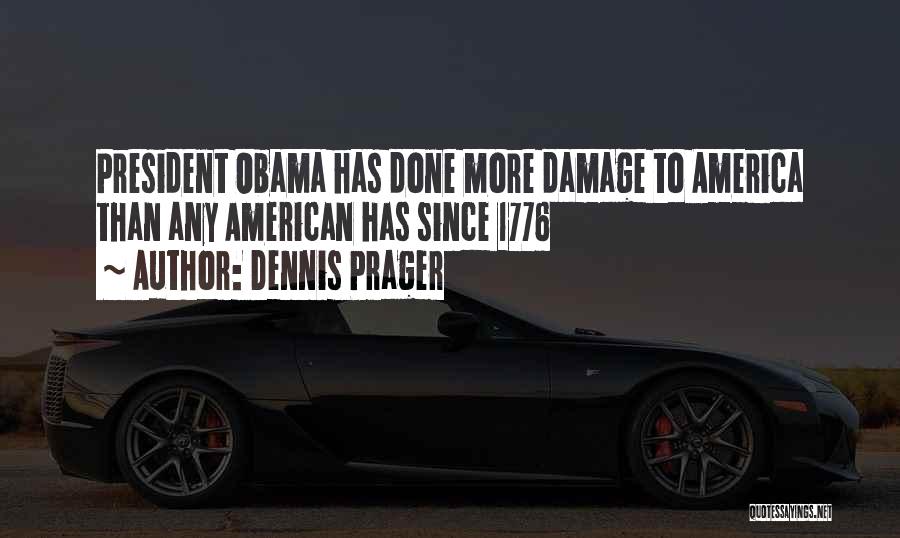 Dennis Prager Quotes: President Obama Has Done More Damage To America Than Any American Has Since 1776
