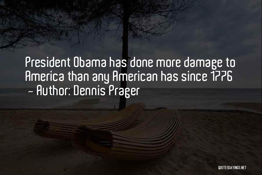Dennis Prager Quotes: President Obama Has Done More Damage To America Than Any American Has Since 1776